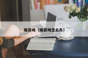 络游戏（络游戏怎么办）