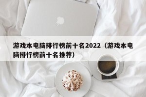 游戏本电脑排行榜前十名2022（游戏本电脑排行榜前十名推荐）