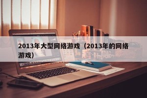 2013年大型网络游戏（2013年的网络游戏）