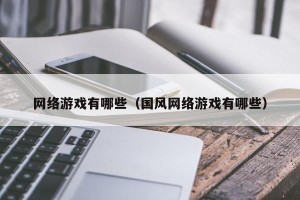 网络游戏有哪些（国风网络游戏有哪些）