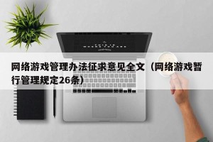 网络游戏管理办法征求意见全文（网络游戏暂行管理规定26条）