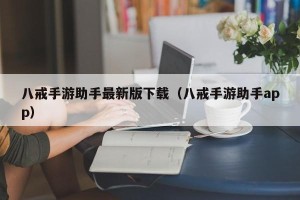 八戒手游助手最新版下载（八戒手游助手app）