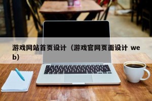 游戏网站首页设计（游戏官网页面设计 web）