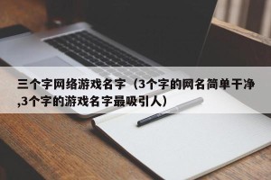 三个字网络游戏名字（3个字的网名简单干净,3个字的游戏名字最吸引人）