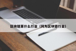 区块链算什么行业（何为区块链行业）