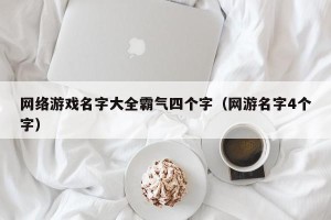 网络游戏名字大全霸气四个字（网游名字4个字）