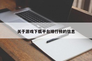 关于游戏下载平台排行榜的信息