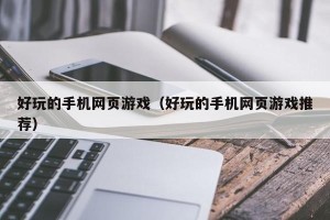 好玩的手机网页游戏（好玩的手机网页游戏推荐）