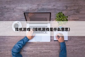 挂机游戏（挂机游戏是什么意思）