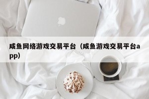 咸鱼网络游戏交易平台（咸鱼游戏交易平台app）
