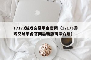 17173游戏交易平台官网（17173游戏交易平台官网最新版玩法介绍）