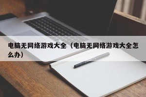 电脑无网络游戏大全（电脑无网络游戏大全怎么办）