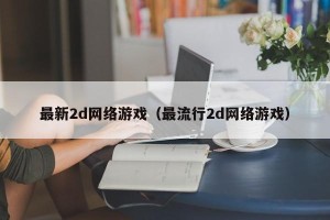 最新2d网络游戏（最流行2d网络游戏）