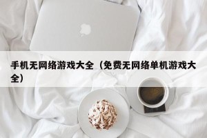 手机无网络游戏大全（免费无网络单机游戏大全）