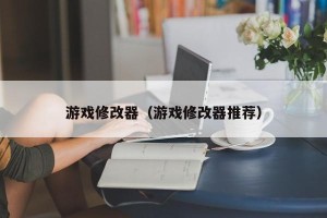 游戏修改器（游戏修改器推荐）