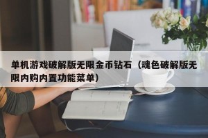 单机游戏破解版无限金币钻石（魂色破解版无限内购内置功能菜单）