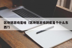 区块链游戏是啥（区块链游戏到底是个什么东西?）