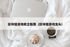 区块链游戏概念股票（区块链游戏龙头）