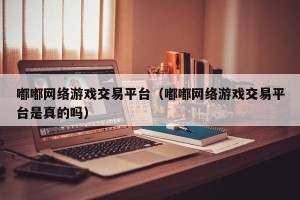 嘟嘟网络游戏交易平台（嘟嘟网络游戏交易平台是真的吗）