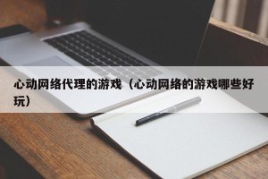 心动网络代理的游戏（心动网络的游戏哪些好玩）