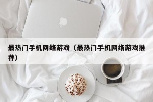 最热门手机网络游戏（最热门手机网络游戏推荐）