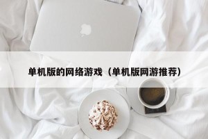 单机版的网络游戏（单机版网游推荐）