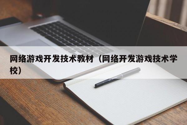 网络游戏开发技术教材(网络开发游戏技术学校)