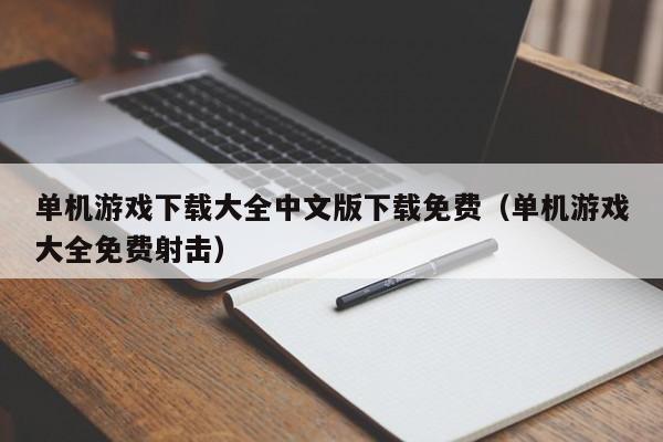 单机游戏下载大全中文版下载免费(单机游戏大全免费射击)